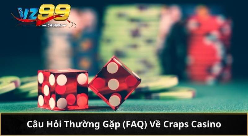 Câu Hỏi Thường Gặp (FAQ) Về Craps Casino