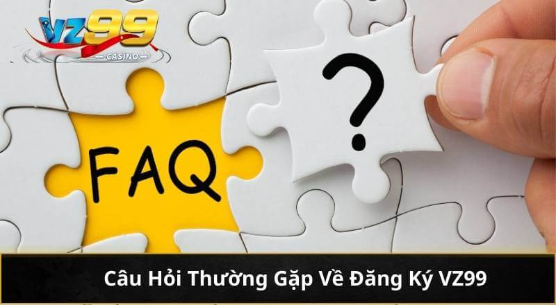 Đăng Ký Vz99 - Hướng Dẫn Đơn Giản Dễ Hiểu Mới Nhất 2026 9 Câu Hỏi Thường Gặp Về Đăng Ký VZ99