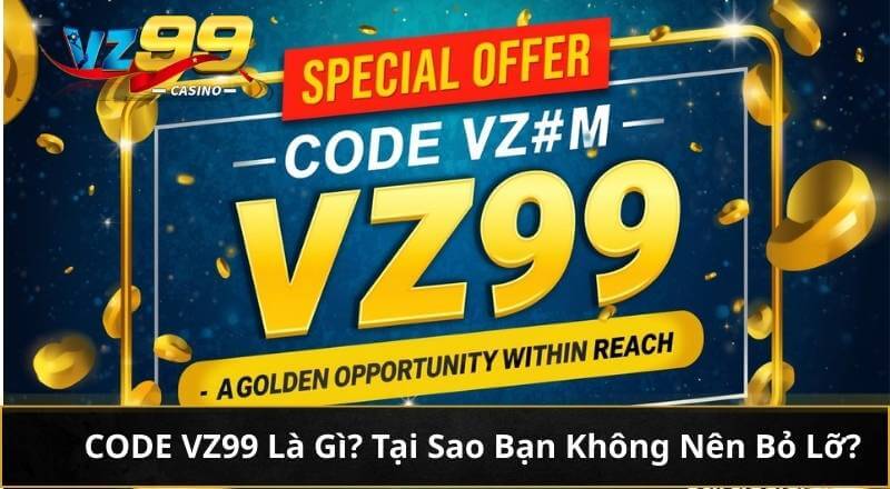 Ưu Đãi Đặc Biệt Của CODE VZ99 - Cơ Hội Vàng Trong Tầm Tay 2 CODE VZ99 Là Gì? Tại Sao Bạn Không Nên Bỏ Lỡ?
