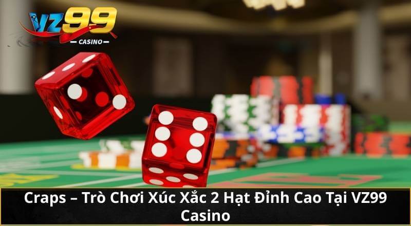 Craps – Trò Chơi Xúc Xắc 2 Hạt Đỉnh Cao Tại VZ99 Casino 3 Craps – Trò Chơi Xúc Xắc 2 Hạt Đỉnh Cao Tại VZ99 Casino