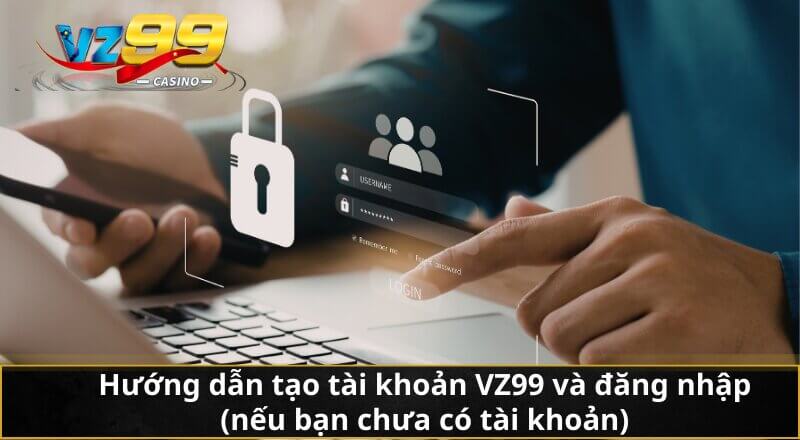 Đăng nhập VZ99 - Cẩm nang truy cập thương hiệu giải trí số 1 7 Hướng dẫn tạo tài khoản VZ99 và đăng nhập (nếu bạn chưa có tài khoản)