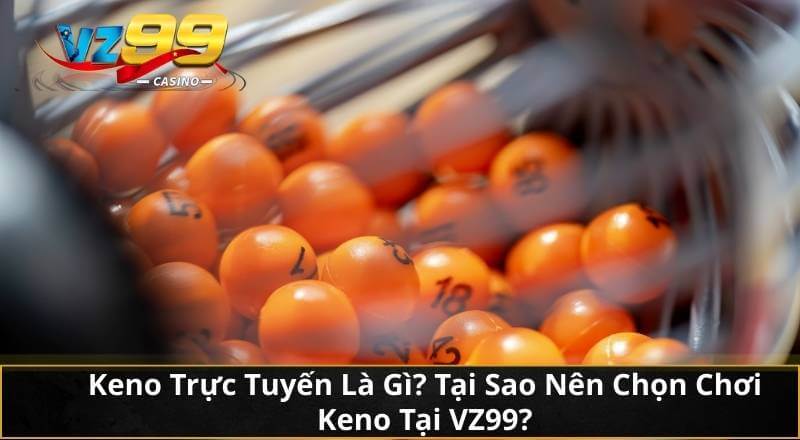 Làm Chủ Bí Quyết Chơi Keno Trực Tuyến VZ99 Giúp Thắng Lớn 2 Keno Trực Tuyến Là Gì? Tại Sao Nên Chọn Chơi Keno Tại VZ99?