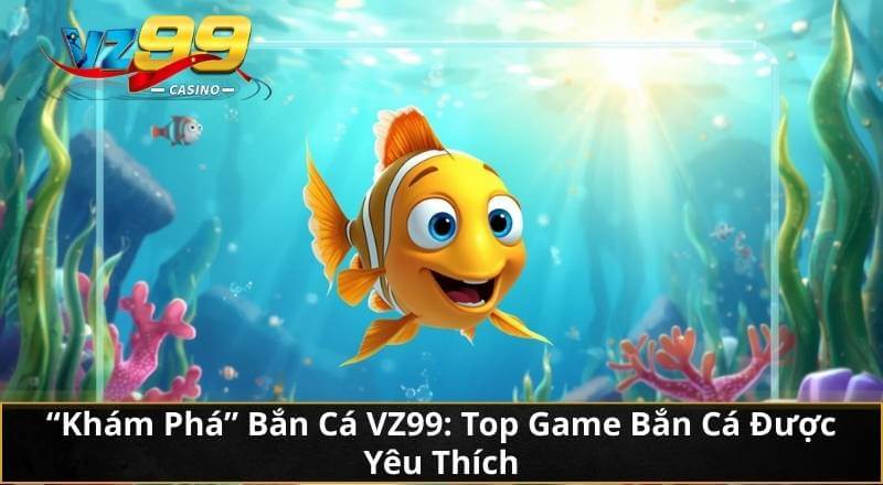 Nắm Rõ Mẹo Chơi Bắn Cá Trực Tuyến Chuẩn Mới Nhất Tại VZ99 4 "Khám Phá" Bắn Cá VZ99: Top Game Bắn Cá Được Yêu Thích