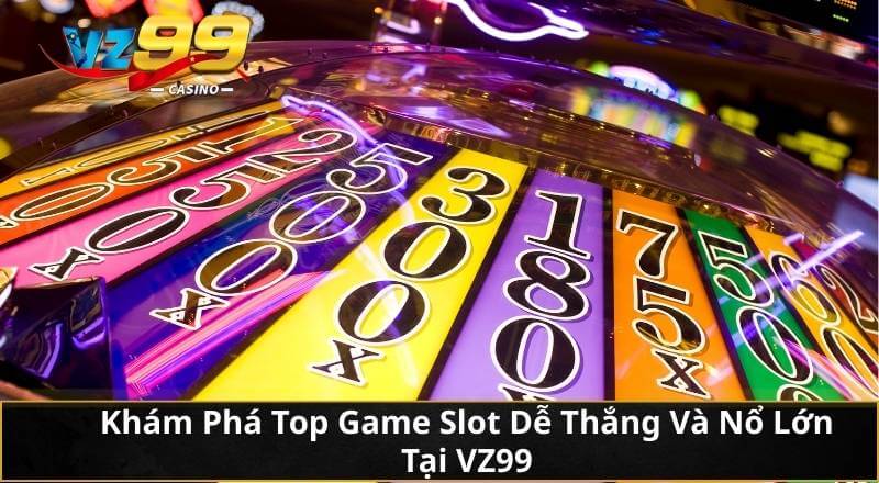 Khám Phá Top Game Slot Dễ Thắng Và Nổ Lớn Tại VZ99