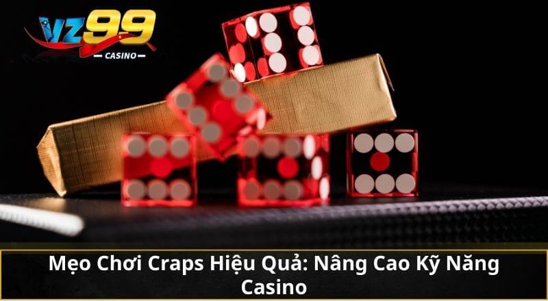 Mẹo Chơi Craps Hiệu Quả: Nâng Cao Kỹ Năng Casino
