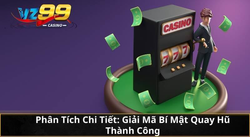 Bí Quyết Quay Hũ "Bất Bại" Nổ Jackpot Thắng Lớn Tại VZ99 3 Phân Tích Chi Tiết: Giải Mã Bí Mật Quay Hũ Thành Công